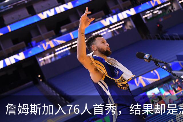 詹姆斯加入76人首秀，结果却是悲剧的逆转大戏！